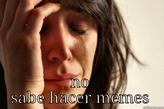  NO SABE HACER MEMES First World Problems