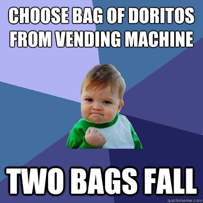 Choose bag of Doritos from vending machine two bags fall  Success Kid