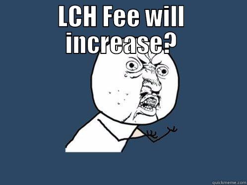 LCH FEE WILL INCREASE?  Y U No