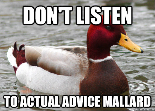 Don't listen  to actual advice mallard  Malicious Advice Mallard