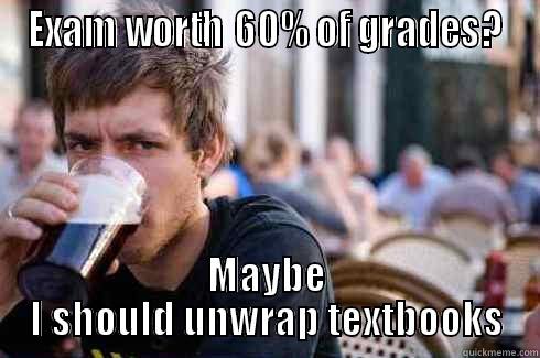 EXAM WORTH 60% OF GRADES? MAYBE I SHOULD UNWRAP TEXTBOOKS Lazy College Senior