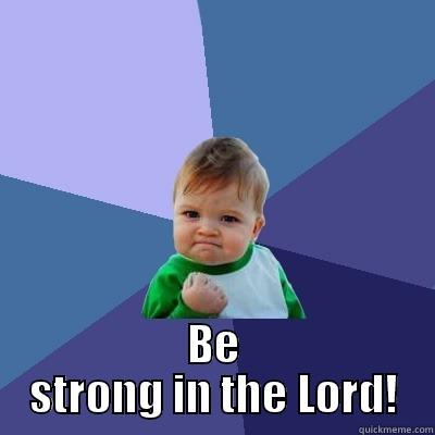  BE STRONG IN THE LORD! Success Kid