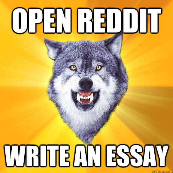 open reddit write an essay - open reddit write an essay  Courage Wolf