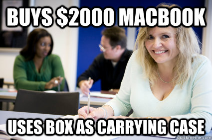 BUYS $2000 MACBOOK USES BOX AS CARRYING CASE  Middle-aged nontraditional college student