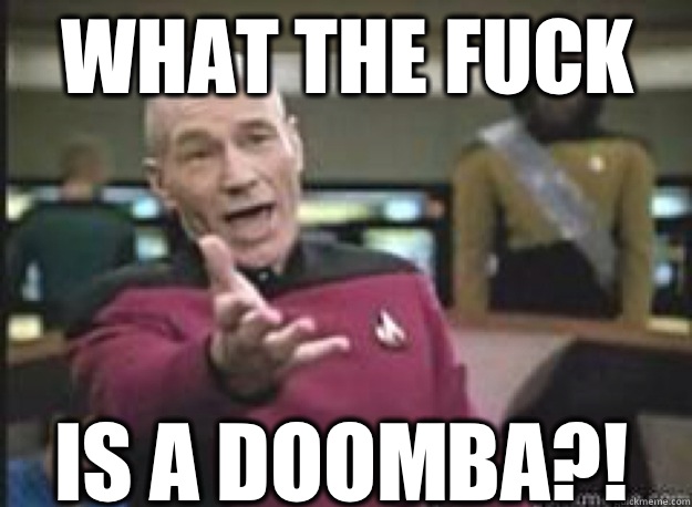 What the fuck Is a doomba?!  What the Fuck