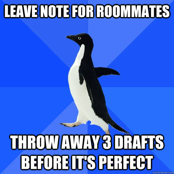 leave note for roommates throw away 3 drafts before it's perfect  Socially Awkward Penguin