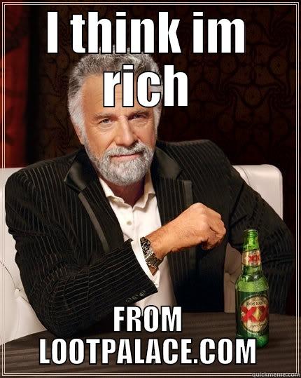 I THINK IM RICH FROM LOOTPALACE.COM The Most Interesting Man In The World