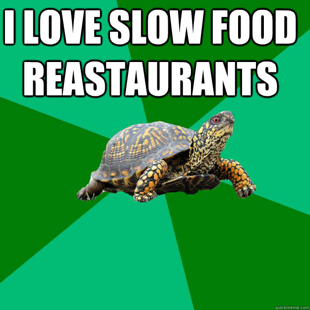 I love slow food reastaurants   Torrenting Turtle