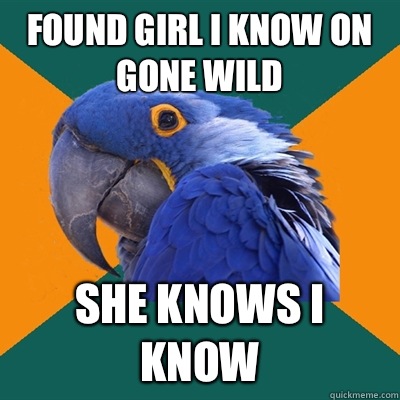 Found girl I know on Gone Wild She Knows I know  Paranoid Parrot