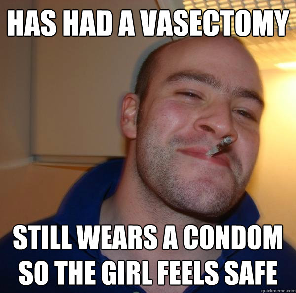 Has had a vasectomy Still wears a condom so the girl feels safe - Has had a vasectomy Still wears a condom so the girl feels safe  Misc