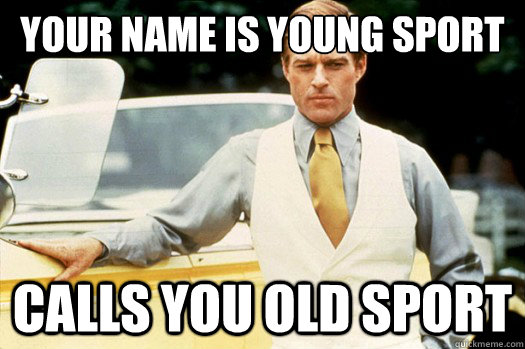 Your name is young sport calls you old sport - Your name is young sport calls you old sport  good guy gatsby