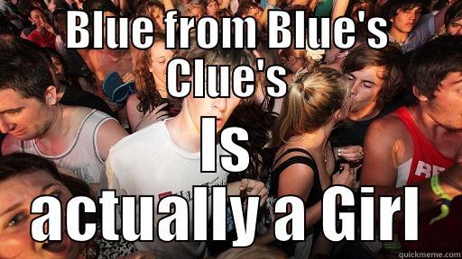 BLUE FROM BLUE'S CLUE'S IS ACTUALLY A GIRL Sudden Clarity Clarence