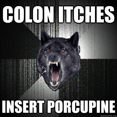 colon Itches insert porcupine  Insanity Wolf