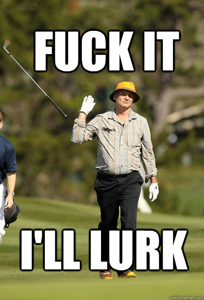 fuck it I'll lurk  fuck it bill murray