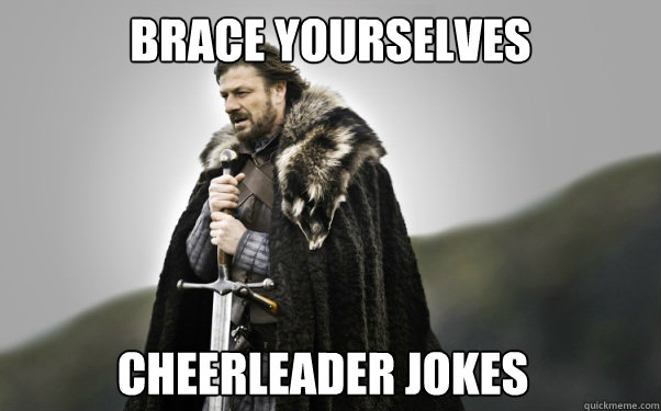 BRACE YOURSELVES Cheerleader Jokes  Ned Stark