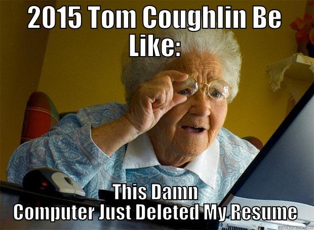2015 TOM COUGHLIN BE LIKE: THIS DAMN COMPUTER JUST DELETED MY RESUME Grandma finds the Internet