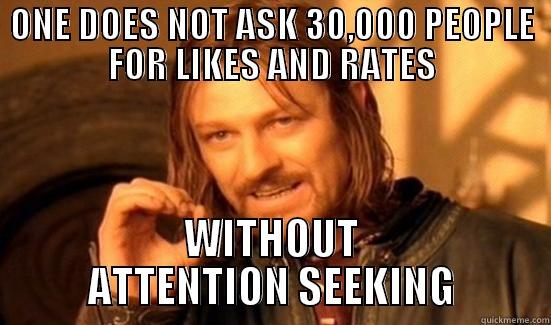 ONE DOES NOT ASK 30,000 PEOPLE FOR LIKES AND RATES WITHOUT ATTENTION SEEKING Boromir