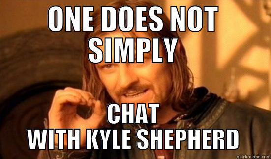 ONE DOES NOT SIMPLY CHAT WITH KYLE SHEPHERD Boromir
