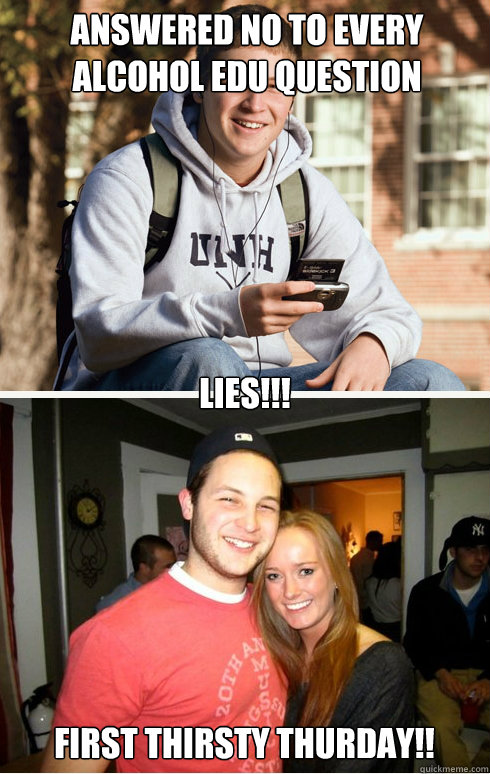 Answered no to every Alcohol EDU question Lies!!! First Thirsty thurday!!  1 month later