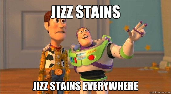 Jizz stains Jizz stains everywhere  