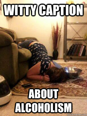 WITTY CAPTION ABOUT ALCOHOLISM  