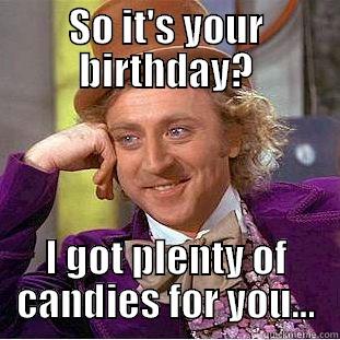 SO IT'S YOUR BIRTHDAY? I GOT PLENTY OF CANDIES FOR YOU… Condescending Wonka
