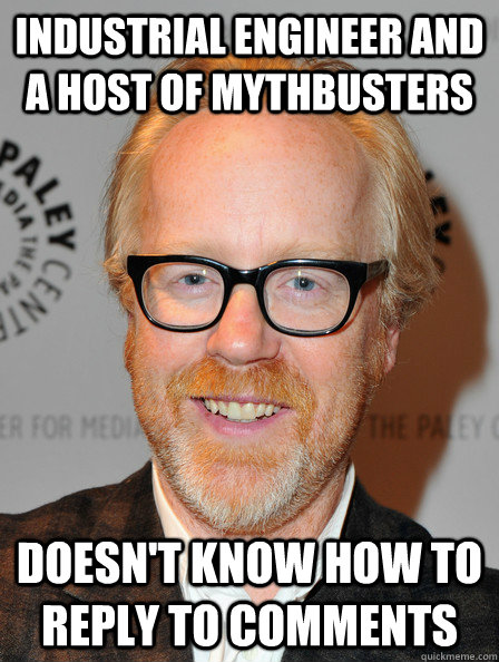Industrial engineer and a host of mythbusters Doesn't know how to reply to comments - Industrial engineer and a host of mythbusters Doesn't know how to reply to comments  Misc
