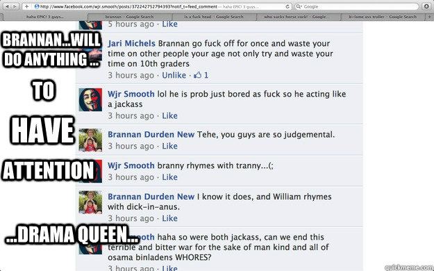 TO  BRANNAN...WILL DO ANYTHING ... ATTENTION HAVE ...DRAMA QUEEN...  Attention Whore