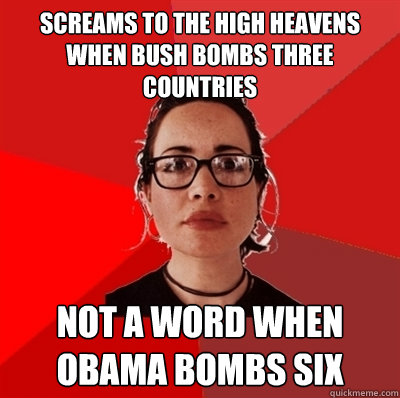 screams to the high heavens when bush bombs three countries not a word when obama bombs six  Liberal Douche Garofalo