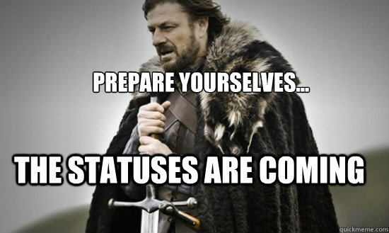 Prepare yourselves... the statuses are coming  Prepare