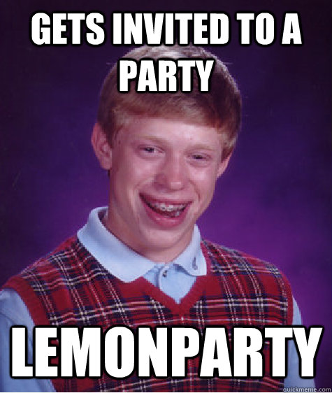 gets invited to a party lemonparty  Bad Luck Brian