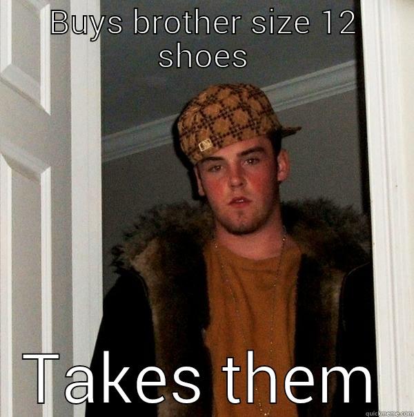 BUYS BROTHER SIZE 12 SHOES TAKES THEM Scumbag Steve