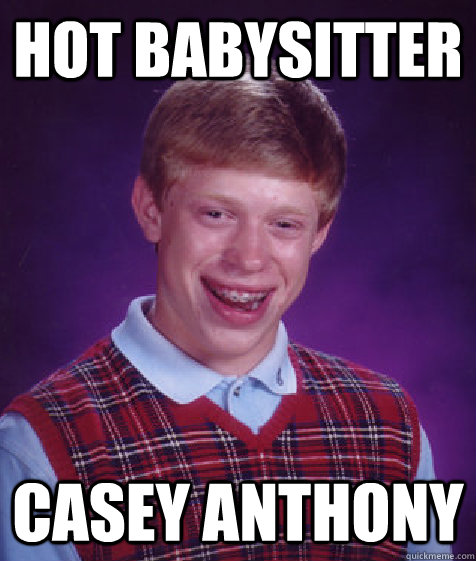 Hot babysitter casey anthony  Bad Luck Brian