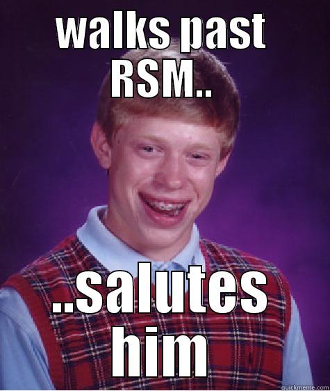 WALKS PAST RSM.. ..SALUTES HIM Bad Luck Brian