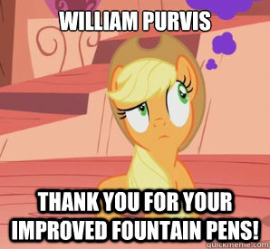 William Purvis Thank You for your improved fountain pens!  