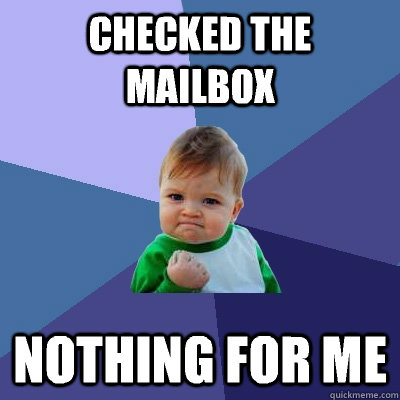 Checked the mailbox Nothing for me  Success Kid