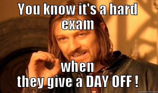 YOU KNOW IT'S A HARD EXAM WHEN THEY GIVE A DAY OFF ! Boromir