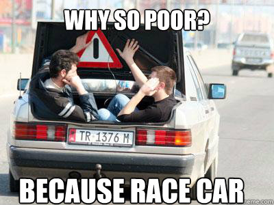 WHY SO POOR? BECAUSE RACE CAr  