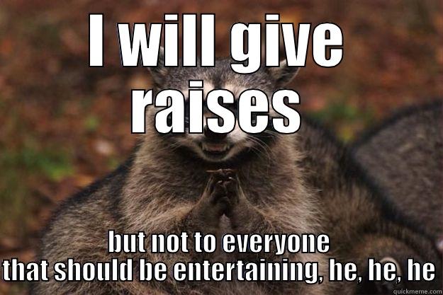 I WILL GIVE RAISES BUT NOT TO EVERYONE THAT SHOULD BE ENTERTAINING, HE, HE, HE Evil Plotting Raccoon