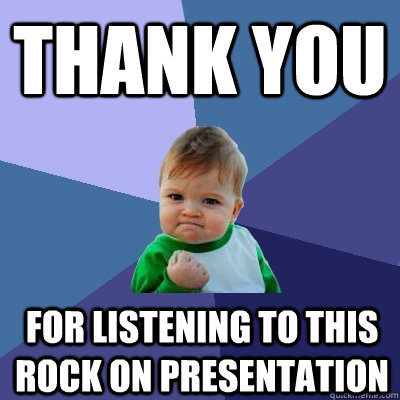 thank you for listening to this rock on presentation - Success Kid