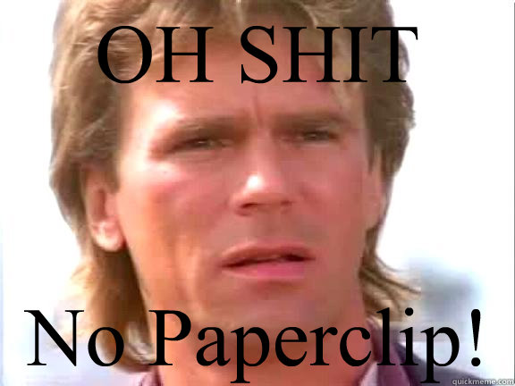 OH SHIT No Paperclip!  