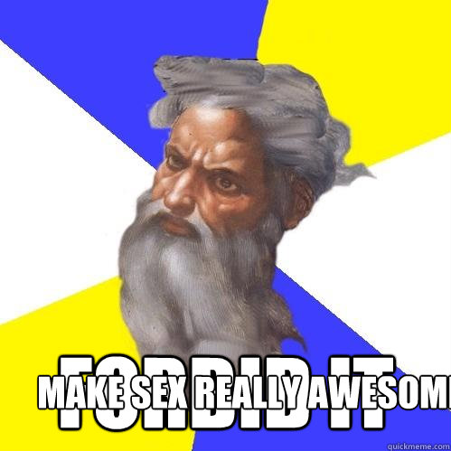 Make sex really awesome Forbid it  Advice God