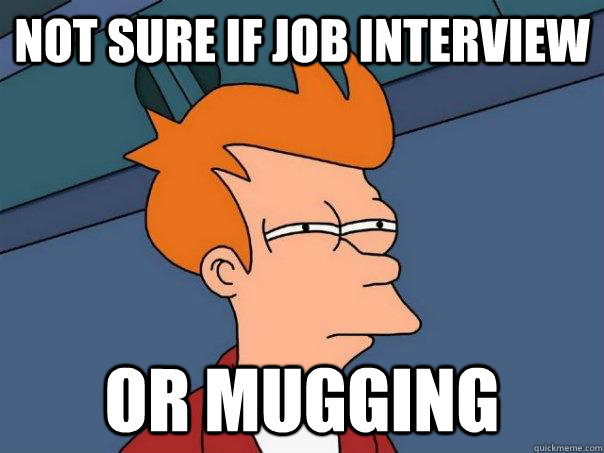 Not sure if job interview Or mugging  Futurama Fry