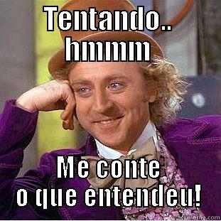 TENTANDO.. HMMM ME CONTE O QUE ENTENDEU! Condescending Wonka