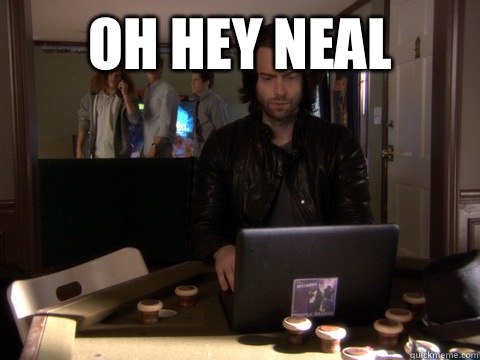 Oh hey Neal    
