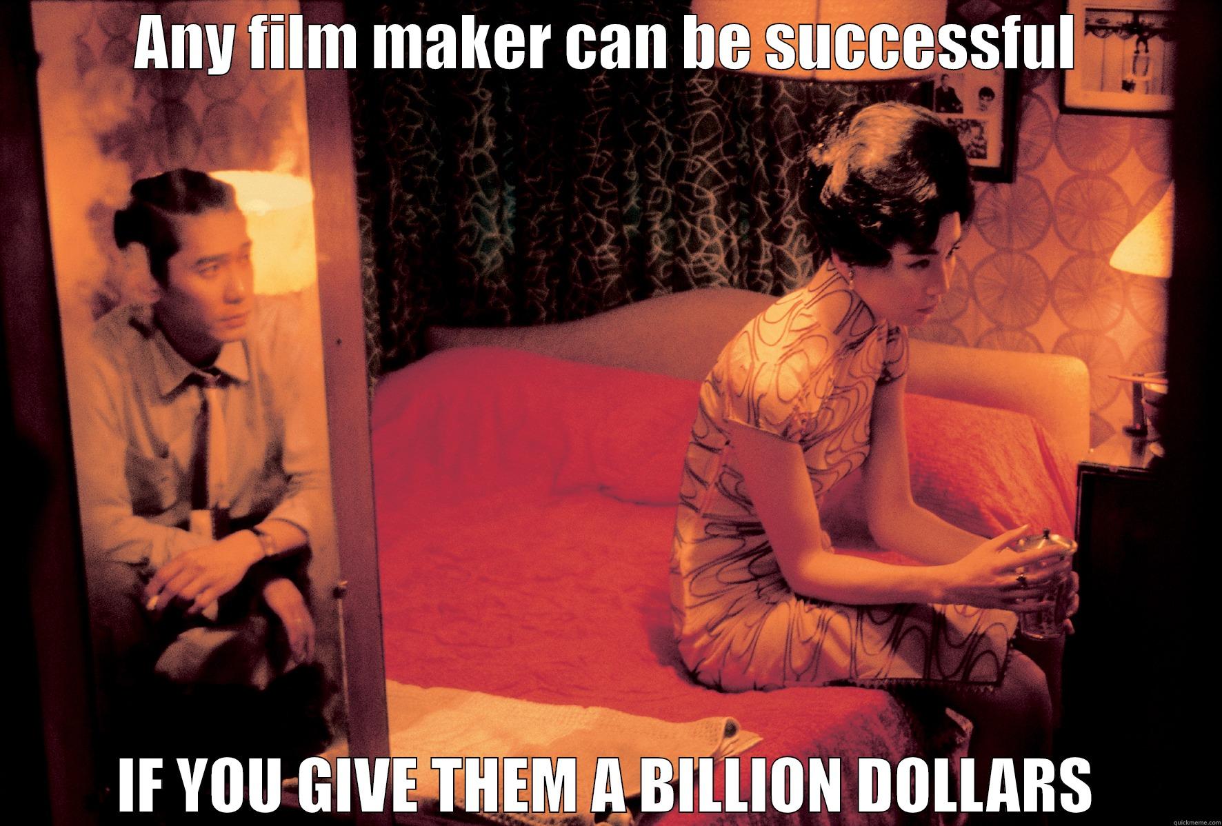 ANY FILM MAKER CAN BE SUCCESSFUL IF YOU GIVE THEM A BILLION DOLLARS Misc