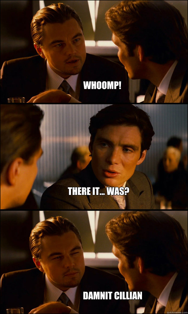 Whoomp! There it... was? Damnit Cillian  Inception