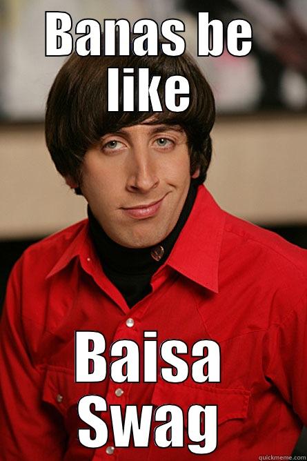 Banas be like... Baisa Swag - BANAS BE LIKE BAISA SWAG Pickup Line Scientist