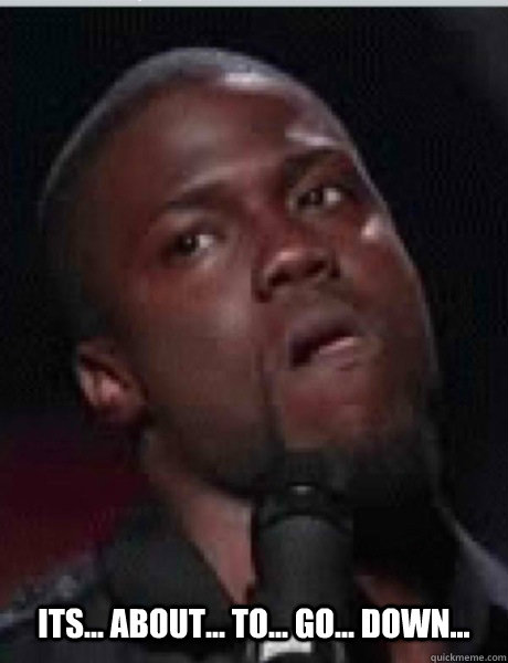 Its... About... To... Go... Down...   Kevin Hart