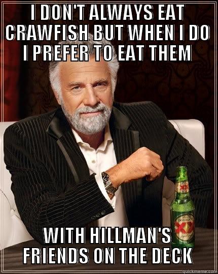 I DON'T ALWAYS EAT CRAWFISH BUT WHEN I DO I PREFER TO EAT THEM WITH HILLMAN'S FRIENDS ON THE DECK The Most Interesting Man In The World